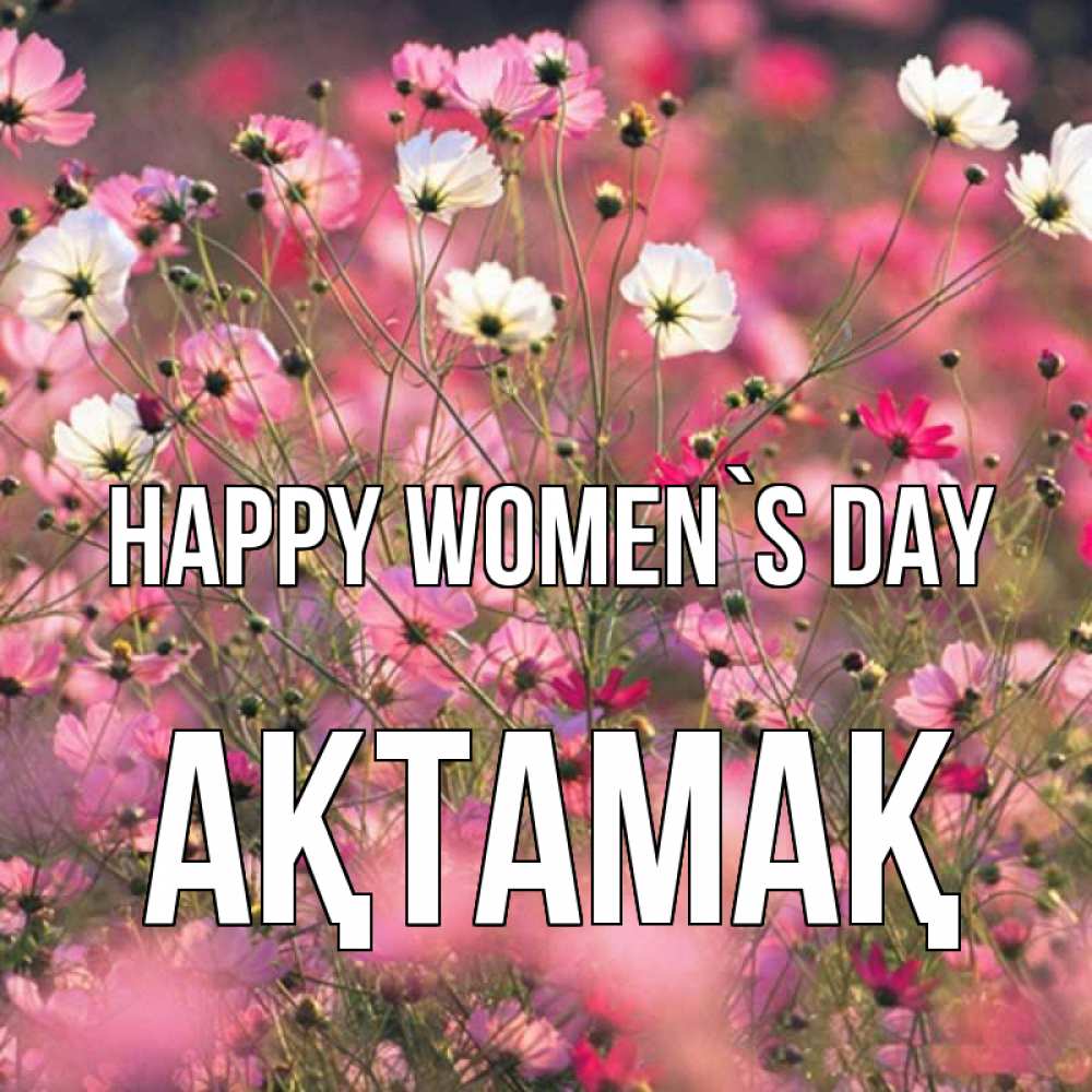 Greetings card с именем, Ақтамақ happy women`s day красиво 1 Greetings with text for free download 